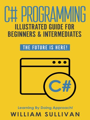 cover image of C# Programming Illustrated Guide For Beginners & Intermediates